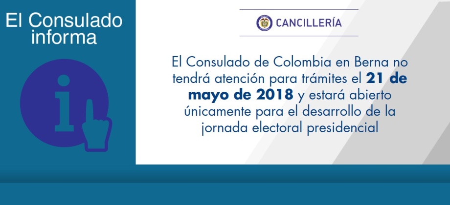 El Consulado de Colombia en Berna no tendrá atención para trámites el 21 de mayo de 2018 y estará abierto únicamente para el desarrollo de la jornada electoral presidencial