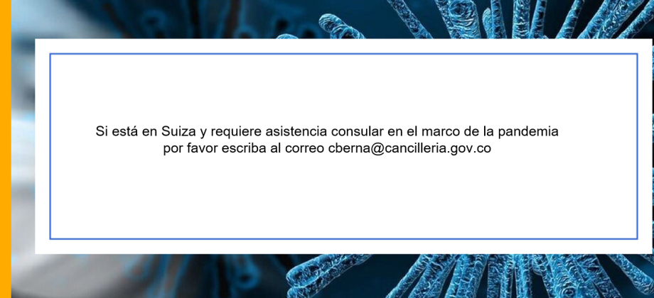 Si está en Suiza y requiere asistencia consular en el marco de la pandemia por favor escriba al correo cberna@cancilleria.gov.co