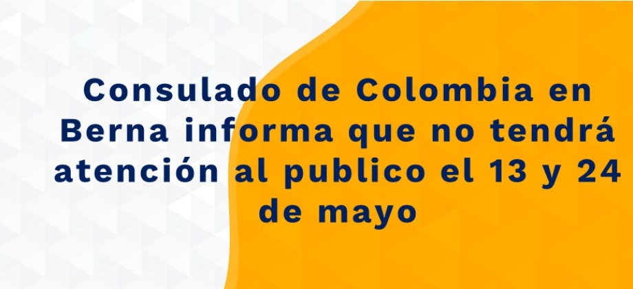 Consulado de Colombia en Berna informa que no tendrá atención al publico el 13 y 24 de mayo de 2021