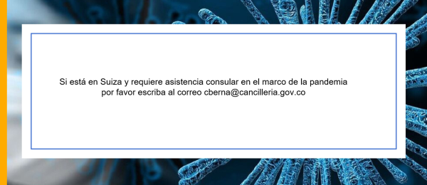 Si está en Suiza y requiere asistencia consular en el marco de la pandemia por favor escriba al correo cberna@cancilleria.gov.co